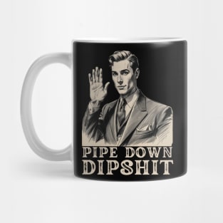 Pipe Down Dipshit Funny Correction Guy Meme Mug